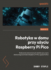 Robotyka w domu przy użyciu Raspberry Pi Pico Budowanie autonomicznych robotów przy użyciu elastycznego kontrolera Raspberry Pi Pico i języka Pyth - Staple Danny | mała okładka