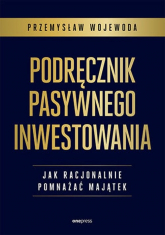 Podręcznik pasywnego inwestowania Jak racjonalnie pomnażać majątek - Przemysław Wojewoda | mała okładka