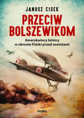 Przeciw bolszewikom Amerykańscy lotnicy w obronie Polski przed sowietami - Janusz Cisek | mała okładka