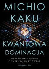 Kwantowa dominacja Jak komputery kwantowe odmienią nasz świat - Michio Kaku | mała okładka