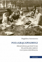 Poza krąg Kwadrygi Światopogląd poetycki Władysława Sebyły i Lucjana Szenwalda - Magdalena Amroziewicz | mała okładka