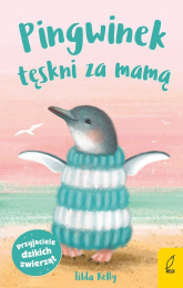 Przyjaciele dzikich zwierząt Pingwinek tęskni za mamą - Kelly Tilda | mała okładka