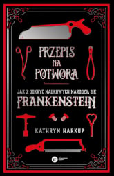 Przepis na potwora Jak z odkryć naukowych narodził się Frankenstein - Kathryn Harkup | mała okładka