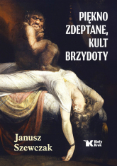 Piękno zdeptane, kult brzydoty - Janusz Szewczak | mała okładka