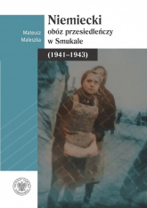 Niemiecki obóz przesiedleńczy w Smukale (1941-1943) - Mateusz Maleszka | mała okładka