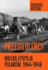 Przesiedleńcy. Wielka epopeja Polaków (1944-1946) - Grzegorz Hryciuk | mała okładka