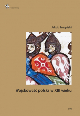 Wojskowość polska w XIII wieku - Jakub Juszyński | mała okładka