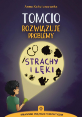 Tomcio rozwiązuje problemy Strachy i lęki - Anna Kańciurzewska | mała okładka