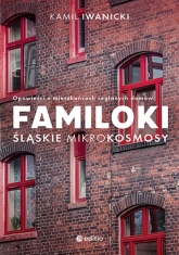 Familoki. Śląskie mikrokosmosy - Kamil Iwanicki | mała okładka