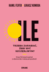 Ile trzeba zarabiać, żeby być szczęśliwym? Oraz 12 innych pytań o ekonomię i naszą przyszłość - Kamil Fejfer, Łukasz Komuda | mała okładka