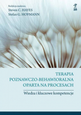 Terapia poznawczo-behawioralna oparta na procesach Wiedza i kluczowe kompetencje - Hayes Steven C., Stefan G. Hofmann | mała okładka