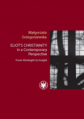 Eliot’s Christianity in a Contemporary Perspective From Hindsight to Insight - Małgorzata Grzegorzewska | mała okładka