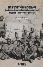 Na pustynnym szlaku Życie codzienne żołnierzy Samodzielnej Brygady Strzelców Karpackich - Artur Wodzyński | mała okładka