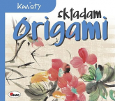 Składam origami kwiaty - Opracowanie Zbiorowe | mała okładka