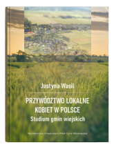 Przywództwo lokalne kobiet w Polsce Studium gmin wiejskich - Wasil Justyna | mała okładka
