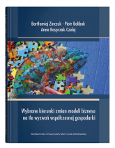 Wybrane kierunki zmian modeli biznesu na tle wyzwań współczesnej gospodarki - Anna Kasprzak-Czelej, Bolibok Piotr | mała okładka