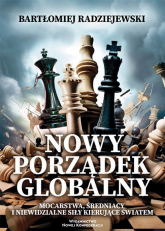 Nowy porządek globalny Mocarstwa, średniacy i niewidzialne siły kierujące światem - Bartłomiej Radziejewski | mała okładka