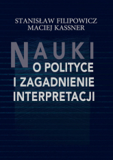 Nauki o polityce i zagadnienie interpretacji - Maciej Kassner, Stanisław Filipowicz | mała okładka