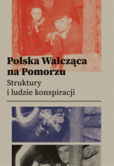Polska Walcząca na Pomorzu Struktury i ludzie konspiracji -  | mała okładka