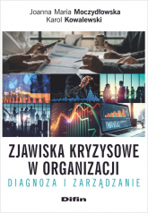 Zjawiska kryzysowe w organizacji Diagnoza i zarządzanie - Joanna Moczydłowska, Kowalewski Karol | mała okładka