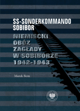 SS-Sonderkommando Sobibor Niemiecki obóz zagłady w Sobiborze 1942-1943 - Marek Bem | mała okładka