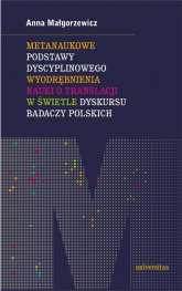 Metanaukowe podstawy dyscyplinowego wyodrębnienia nauki o translacji w świetle dyskursu badaczy polskich -  | mała okładka