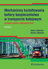Mechanizmy kształtowania kultury bezpieczeństwa w transporcie kolejowym. Czynnik ludzki i organizacyjny - Adam Jabłoński, Jabłoński Marek | mała okładka
