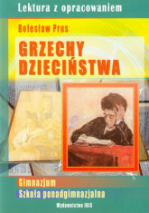 Grzechy dzieciństwa Lektura z opracowaniem Bolesław Prus Gimnazjum, szkoła ponadgimnazjalna - Agnieszka Nożyńska-Demianiuk | mała okładka