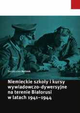 Niemieckie szkoły i kursy wywiadowczo-dywersyjne na terenie Białorusi w latach 1941-1944 - Swiatosław Kulinok | mała okładka