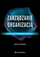 Zarządzanie organizacją Współczesne perspektywy badawcze - Czerniachowicz Barbara | mała okładka