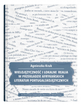 Wielojęzyczność i lokalne realia w przekładzie afrykańskich literatur portugalskojęzycznych - Agnieszka Kruk | mała okładka