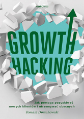 Growth Hacking Jak pomaga pozyskiwać nowych klientów i utrzymywać obecnych -  | mała okładka
