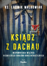 Ksiądz z Dachau Wspomnienia więźnia niemieckich obozów koncentracyjnych -  | mała okładka