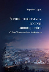 Poemat romantyczny epopeja summa poetica O "Panu Tadeuszu" Adama Mickiewicza - Bogusław Dopart | mała okładka