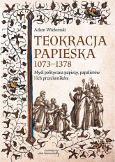 Teokracja papieska 1073-1378 Myśl polityczna papieży, papalistów i ich przeciwników - Adam Wielomski | mała okładka