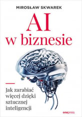 AI w biznesie Jak zarabiać więcej dzięki sztucznej inteligencji - Mirosław Skwarek | mała okładka