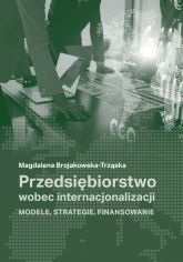 Przedsiębiorstwo wobec internacjonalizacji Modele, strategie, finansowanie - Brojakowska-Trząska Magdalena | mała okładka