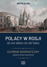 Polacy w Rosji Od XVII wieku do 1917 roku Słownik biograficzny - Artur Kijas | mała okładka