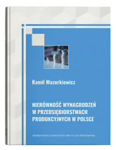 Nierówność wynagrodzeń w przedsiębiorstwach produkcyjnych w Polsce - Kamil Mazurkiewicz | mała okładka