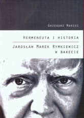 Hermeneuta i historia Jarosław Marek Rymkiewicz w Bakecie - Grzegorz Marzec | mała okładka