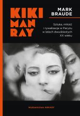 Kiki Man Ray Sztuka, miłość i rywalizacja w Paryżu w latach dwudziestych XX wieku. -  | mała okładka