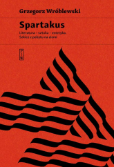 Spartakus Literatura – sztuka – estetyka. Szkice z pobytu na ziemi - Grzegorz Wróblewski | mała okładka