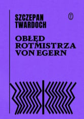 Obłęd rotmistrza von Egern - Szczepan Twardoch | mała okładka
