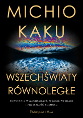 Wszechświaty równoległe. Powstanie wszechświata, wyższy wymiar i przyszłość kosmosu wyd. 2024 -  | mała okładka