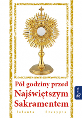 Pół godziny przed Najświętszym Sakramentem - Jolanta Szczypta | mała okładka