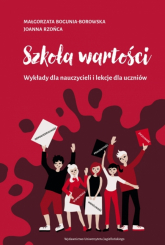 Szkoła wartości. Wykłady dla nauczycieli i lekcje dla uczniów - Małgorzata Bogunia-Borowska | mała okładka