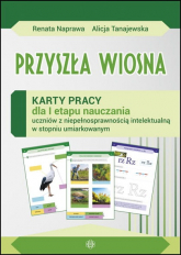 Przyszła wiosna Karty pracy dla I etapu nauczania uczniów z niepełnosprawnością intelektualną w stopniu umiarkowanym - Naprawa Renata, Tanajewska Alicja | mała okładka