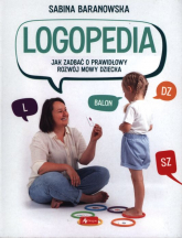 Logopedia. Jak zadbać o prawidłowy rozwój mowy dziecka - Sabina Baranowska | mała okładka