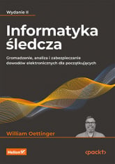 Informatyka śledcza. Gromadzenie, analiza i zabezpieczanie dowodów elektronicznych dla początkujących wyd. 2 - William Oettinger | mała okładka