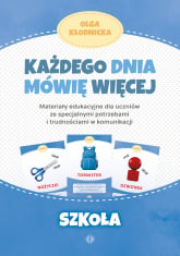 Każdego dnia mówię więcej Szkoła materiały edukacyjne dla uczniów ze specjalnymi potrzebami i trudnościami w komunikacji - Olga Kłodnicka | mała okładka